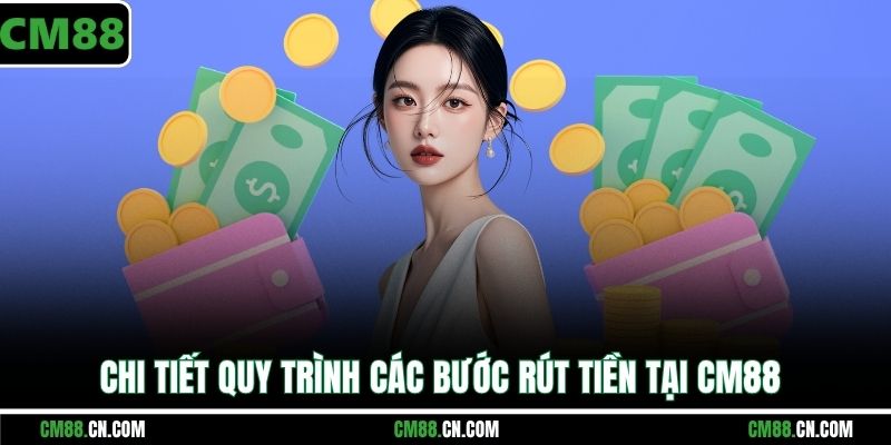 Chi tiết quy trình các bước rút tiền tại CM88